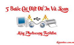 Hướng dẫn cài đặt in và Scan máy Photocopy Toshiba